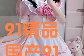 91超国产,揭秘全球视野下的中国新生代